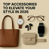 Top Accessories to Elevate Your Style in 2026
